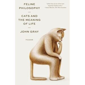 Feline Philosophy: Cats and the Meaning of Life -- John Gray